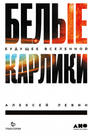 обложка книги Белые карлики. Будущее Вселенной - Алексей Левин