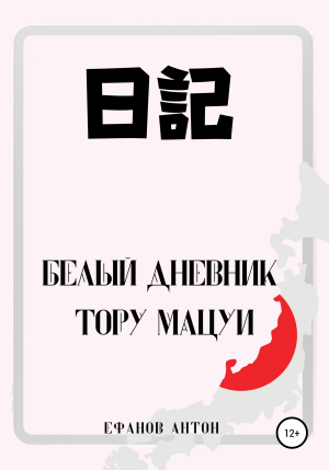 обложка книги Белый Дневник Тору Мацуи - Антон Ефанов