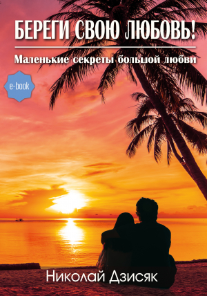 обложка книги Береги свою любовь! Маленькие секреты большой любви - Николай Дзисяк