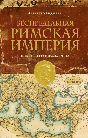 обложка книги Беспредельная Римская Империя. Пик расцвета и захват мира - Альберто Анджела