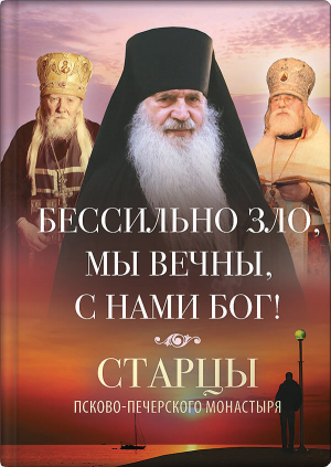 обложка книги Бессильно зло, мы вечны, с нами Бог! Старцы Псково-Печерского монастыря о борьбе с унынием - Василисса Деревягина