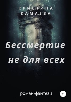обложка книги Бессмертие не для всех - Кристина Камаева