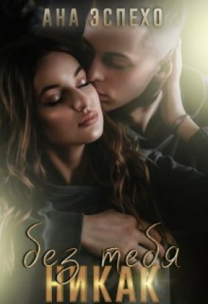 обложка книги Без тебя никак (СИ) - Ана Эспехо