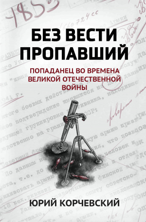 обложка книги Без вести пропавший. Попаданец во времена Великой Отечественной войны - Юрий Корчевский