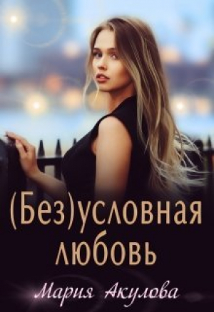 обложка книги (Без)условная любовь (СИ) - Мария Акулова