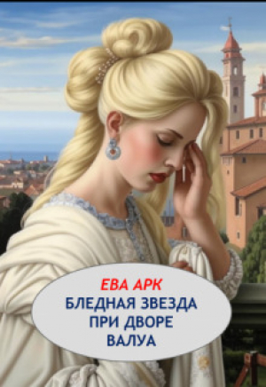 обложка книги Бледная звезда при дворе Валуа (СИ) - Ева Арк