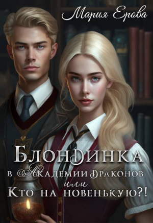 обложка книги Блондинка в Академии драконов, или Кто на новенькую?! (СИ) - Мария Ерова