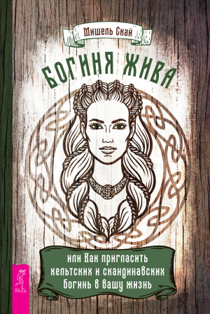 обложка книги Богиня жива, или Как пригласить кельтских и скандинавских богинь в вашу жизнь - Мишель Скай