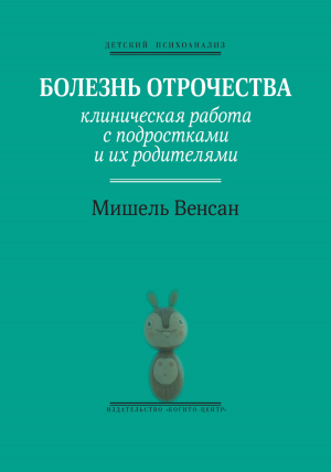 обложка книги Болезнь отрочества. Клиническая работа с подростками и их родителями - Мишель Венсан