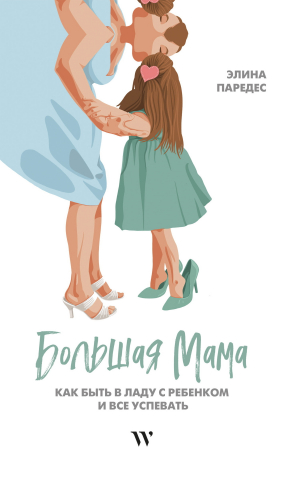 обложка книги Большая Мама: Как быть в ладу с ребенком и все успевать - Элина Паредес