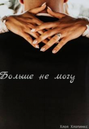 обложка книги Больше не могу! (СИ) - Хлоя Хлопинкс