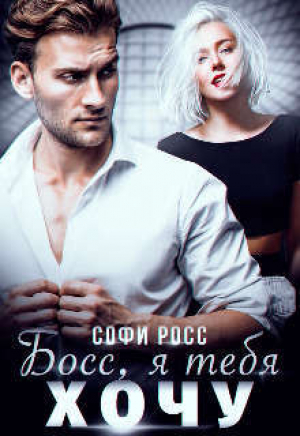 обложка книги Босс, я тебя хочу (СИ) - Софи Росс