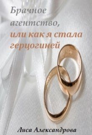 обложка книги Брачное агентство, или как я стала герцогиней (СИ) - Лиса Александрова