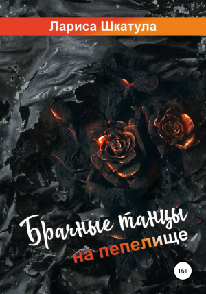 обложка книги Брачные танцы на пепелище - Лариса Шкатула