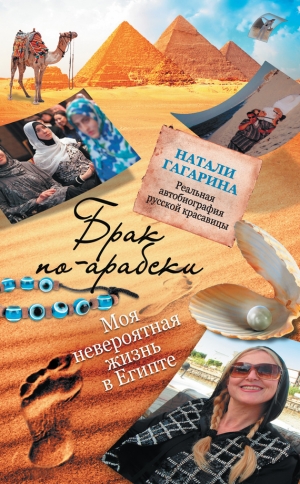 обложка книги Брак по-арабски. Моя невероятная жизнь в Египте - Натали Гагарина