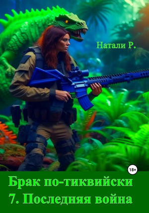 обложка книги Брак по-тиквийски 7. Последняя война (СИ) - Натали Р.