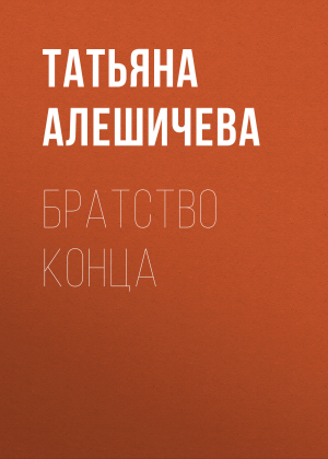 обложка книги Братство конца - Татьяна Алешичева
