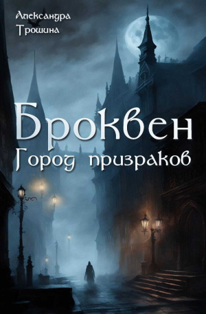 обложка книги Броквен. Город призраков (СИ) - Александра Трошина