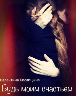 обложка книги Будь моим счастьем (СИ) - Валентина Кислицына