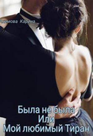 обложка книги Была не была или Мой любимый Тиран (СИ) - Карина Акимова