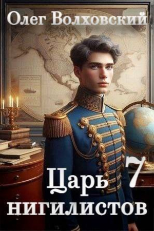 обложка книги Царь нигилистов 7 (СИ) - Олег Волховский