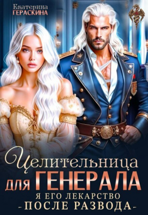 обложка книги Целительница для генерала. Я его лекарство после развода (СИ) - Екатерина Гераскина