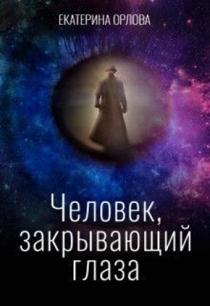 обложка книги Человек, закрывающий глаза (СИ) - Екатерина Орлова