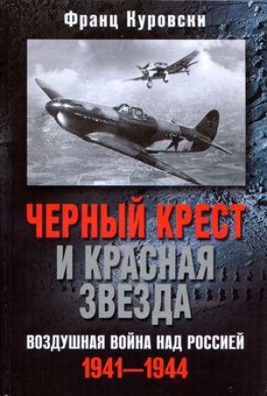 обложка книги Черный крест и красная звезда. Воздушная война над Россией. 1941–1944 - Франц Куровски