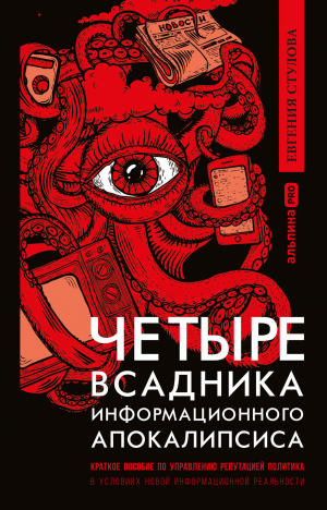 обложка книги Четыре всадника информационного апокалипсиса. Краткое пособие по управлению репутацией политика в условиях новой информационной реальности - Евгения Стулова