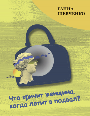 обложка книги Что кричит женщина, когда летит в подвал? - Ганна Шевченко