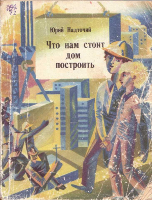 обложка книги Что нам стоит дом построить - Юрий Надточий
