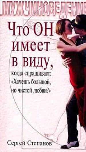 обложка книги Что ОН имеет в виду, когда спрашивает: «Хочешь большой, но чистой любви?» - Сергей Степанов