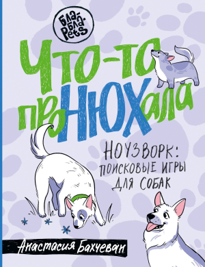 обложка книги Что-то проНЮХала. Ноузворк: поисковые игры для собак - Анастасия Бахчеван