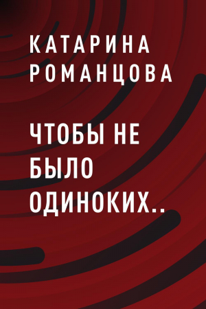 обложка книги Чтобы не было одиноких.. - Катарина Романцова