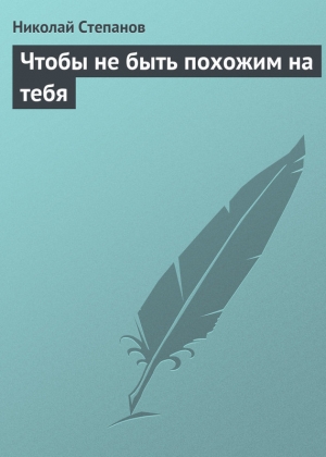 обложка книги Чтобы не быть похожим на тебя - Николай Степанов
