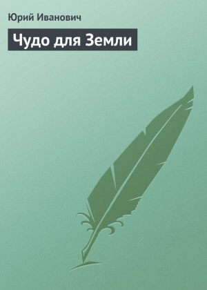 обложка книги Чудо для Земли - Юрий Иванович