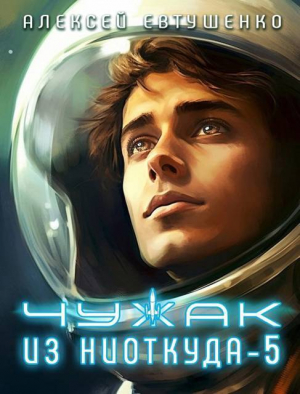 обложка книги Чужак из ниоткуда 5 (СИ) - Алексей Евтушенко