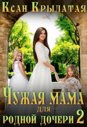обложка книги Чужая мама для родной дочери 2 (СИ) - Ксан Крылатая