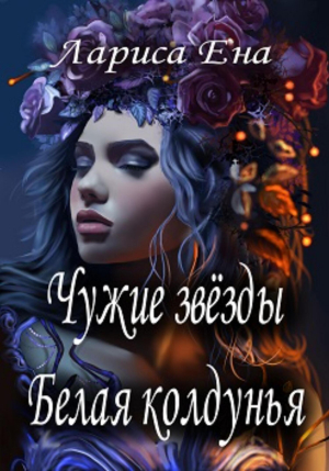 обложка книги Чужие звезды. Белая колдунья (СИ) - Лариса Ена