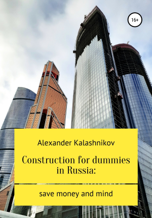 обложка книги Construction for dummies in Russia: save money and mind - Alexander Kalashnikov