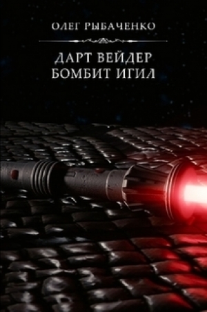 обложка книги Дарт Вейдер бомбит ИГИЛ - Олег Рыбаченко