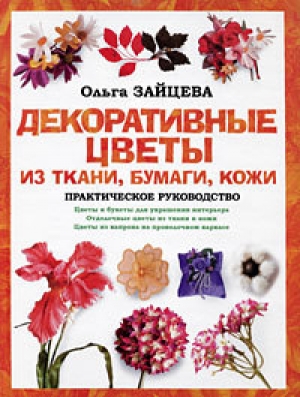 обложка книги Декоративные цветы из ткани, бумаги, кожи: Практическое руководство - Ольга Зайцева