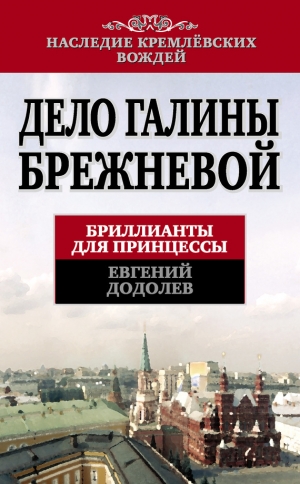 обложка книги Дело Галины Брежневой. Бриллианты для принцессы - Евгений Додолев