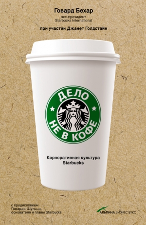 обложка книги Дело не в кофе: Корпоративная культура Starbucks - Говард Бехар