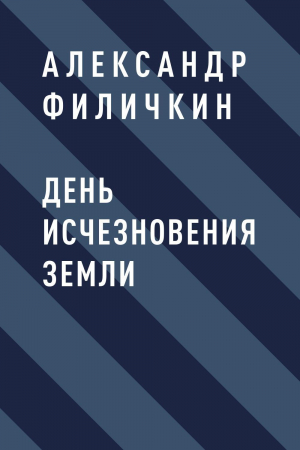 обложка книги День исчезновения Земли - Александр Филичкин
