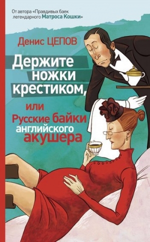 обложка книги Держите ножки крестиком, или Русские байки английского акушера - Денис Цепов