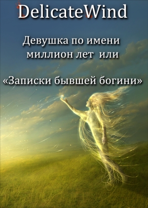 обложка книги Девушка по имени миллион лет или записки бывшей богини - Delicate Wind