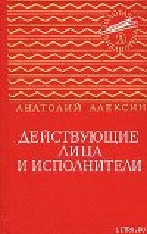 обложка книги Действующие лица и исполнители - Анатолий Алексин