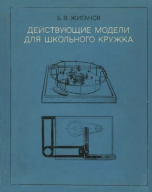обложка книги Действующие модели для школьного кружка (пособие для руководителей кружков; 20-е издание, переработанное) - Борис Жиганов