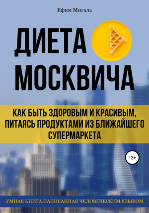 обложка книги Диета москвича, или Как быть здоровым и красивым, питаясь продуктами из ближайшего супермаркета - Ефим Мигаль